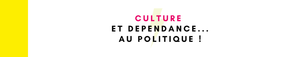 Culture et dépendance... au politique